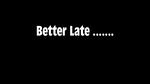 Better Late 03